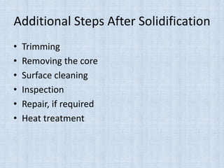 Additional Steps After Solidification
• Trimming
• Removing the core
• Surface cleaning
• Inspection
• Repair, if required
• Heat treatment
 