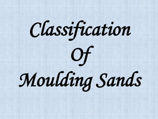 Classification
Of
Moulding Sands
 