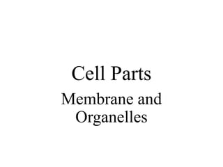 Cell Parts
Membrane and
Organelles
 