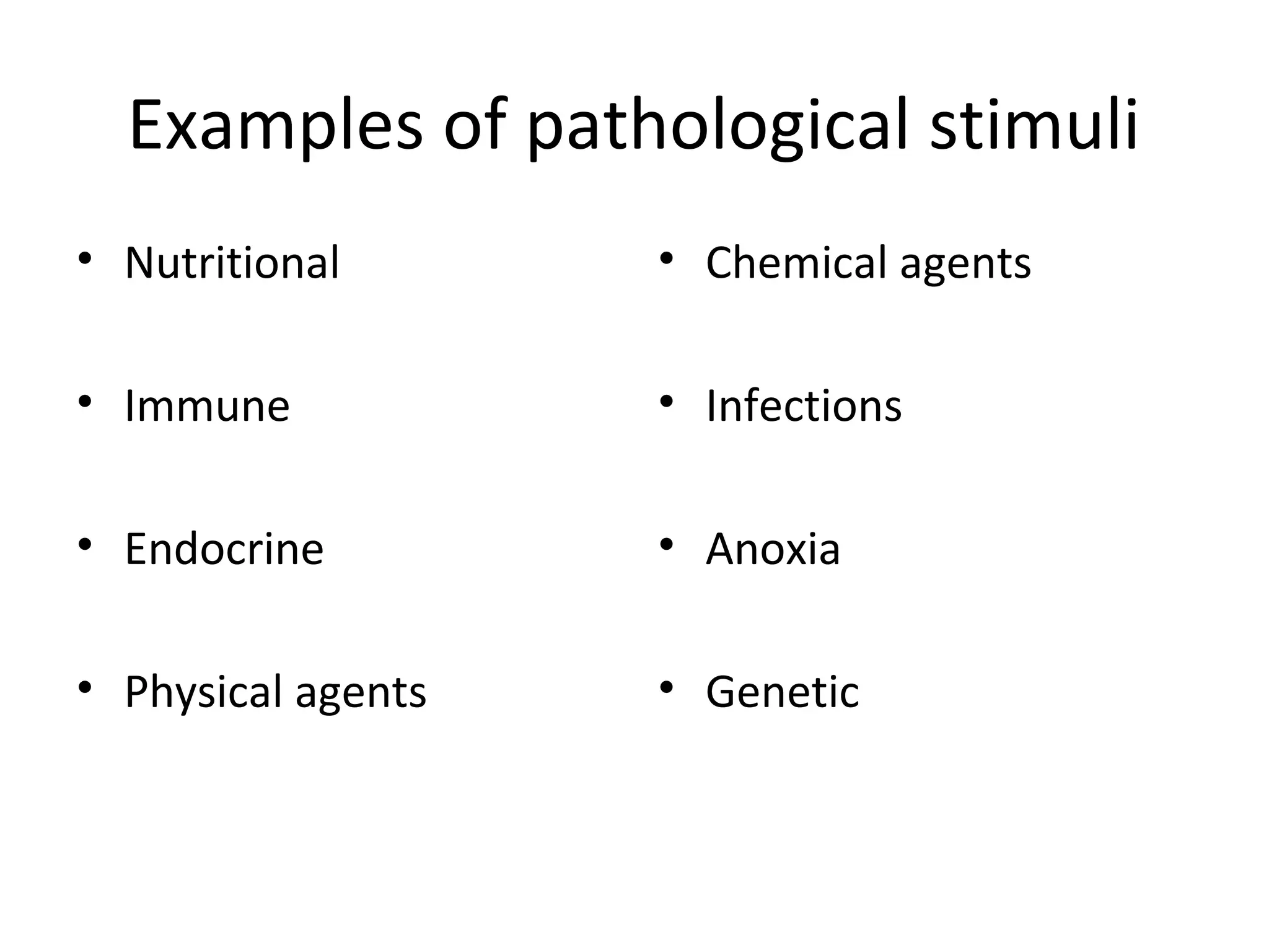 Examples of pathological stimuli
• Nutritional
• Immune
• Endocrine
• Physical agents
• Chemical agents
• Infections
• Anoxia
• Genetic
 