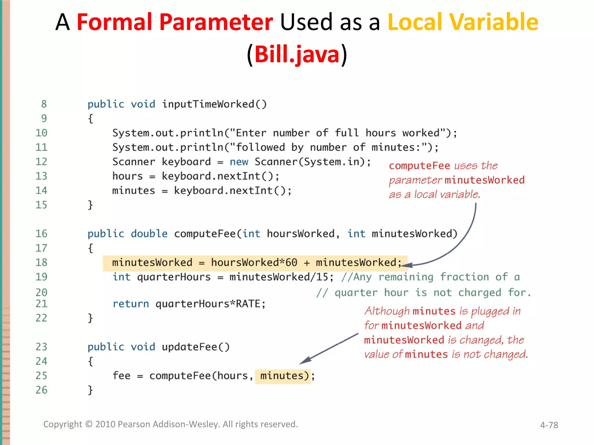 A Formal Parameter Used as a Local Variable ( Bill.java ) 4- Copyright © 2010 Pearson Addison-Wesley. All rights reserved. 
