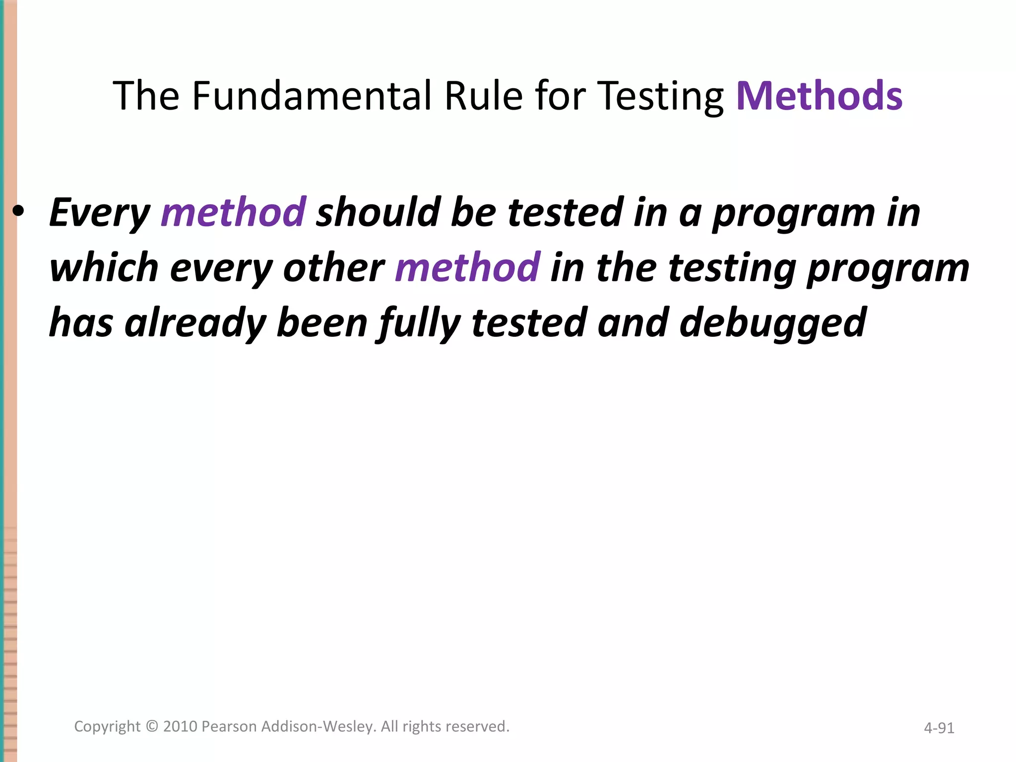 The Fundamental Rule for Testing Methods Every method should be tested in a program in which every other method in the testing program has already been fully tested and debugged 4- Copyright © 2010 Pearson Addison-Wesley. All rights reserved. 