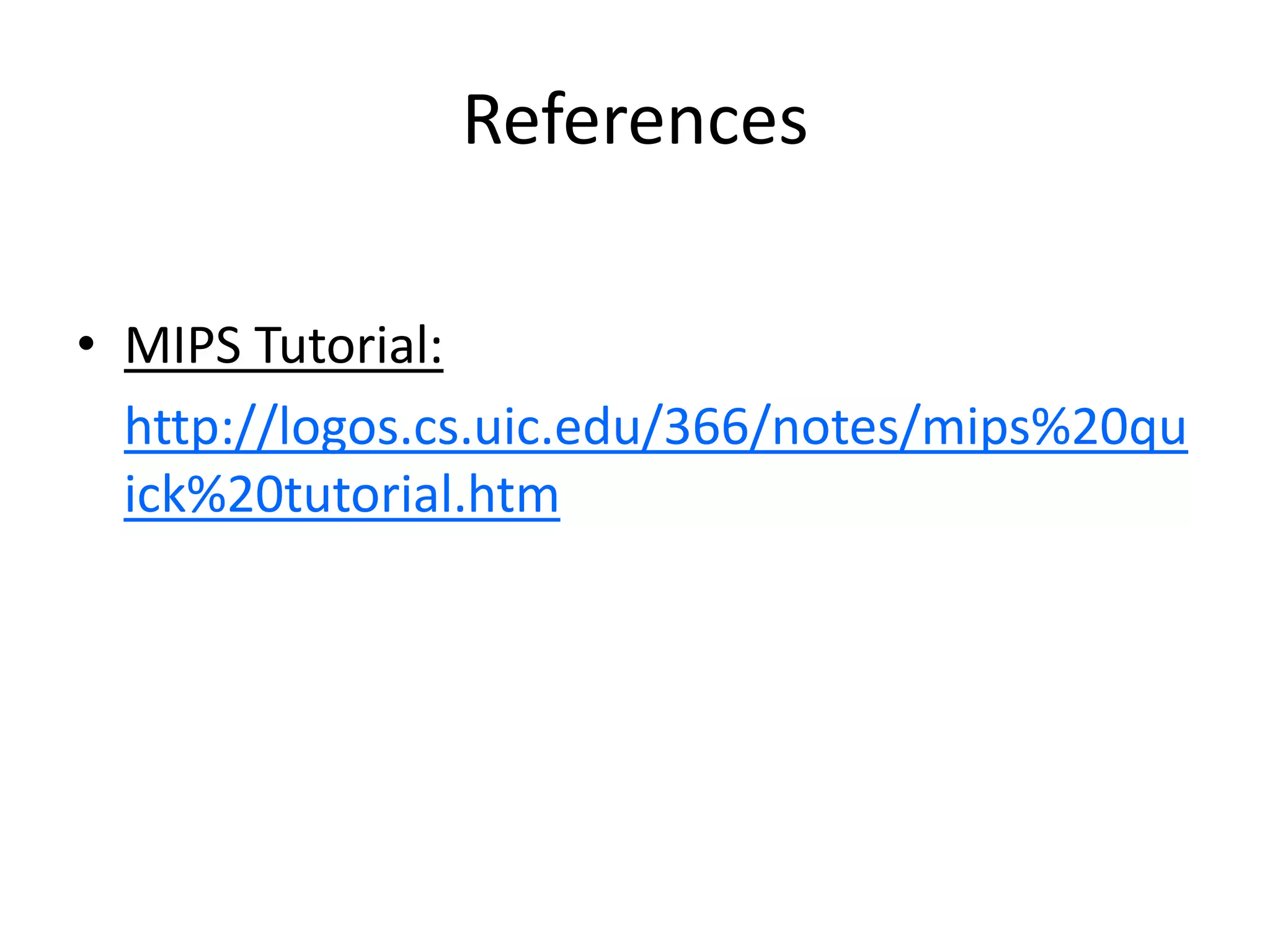 References
• MIPS Tutorial:
http://logos.cs.uic.edu/366/notes/mips%20qu
ick%20tutorial.htm

 