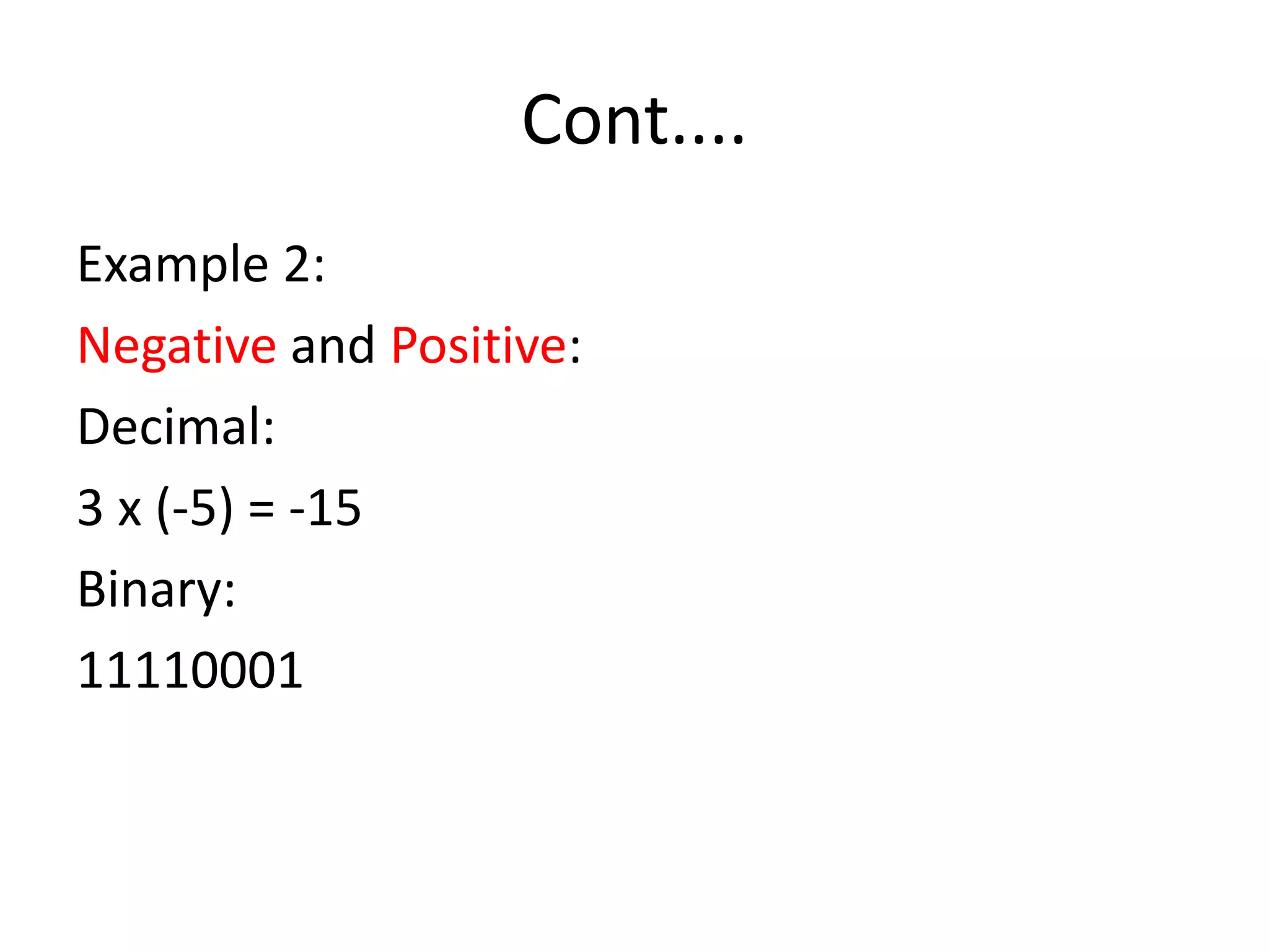 Cont....
Example 2:
Negative and Positive:
Decimal:
3 x (-5) = -15
Binary:
11110001

 