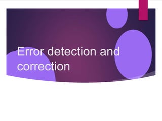 Error detection and
correction
 