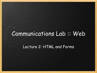 Communications Lab :: Web Lecture 2: HTML and Forms 