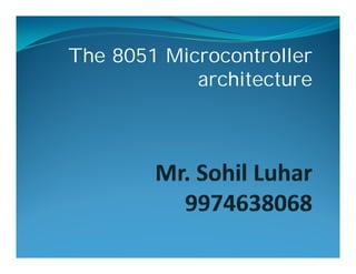 The 8051 Microcontroller
architecture
 