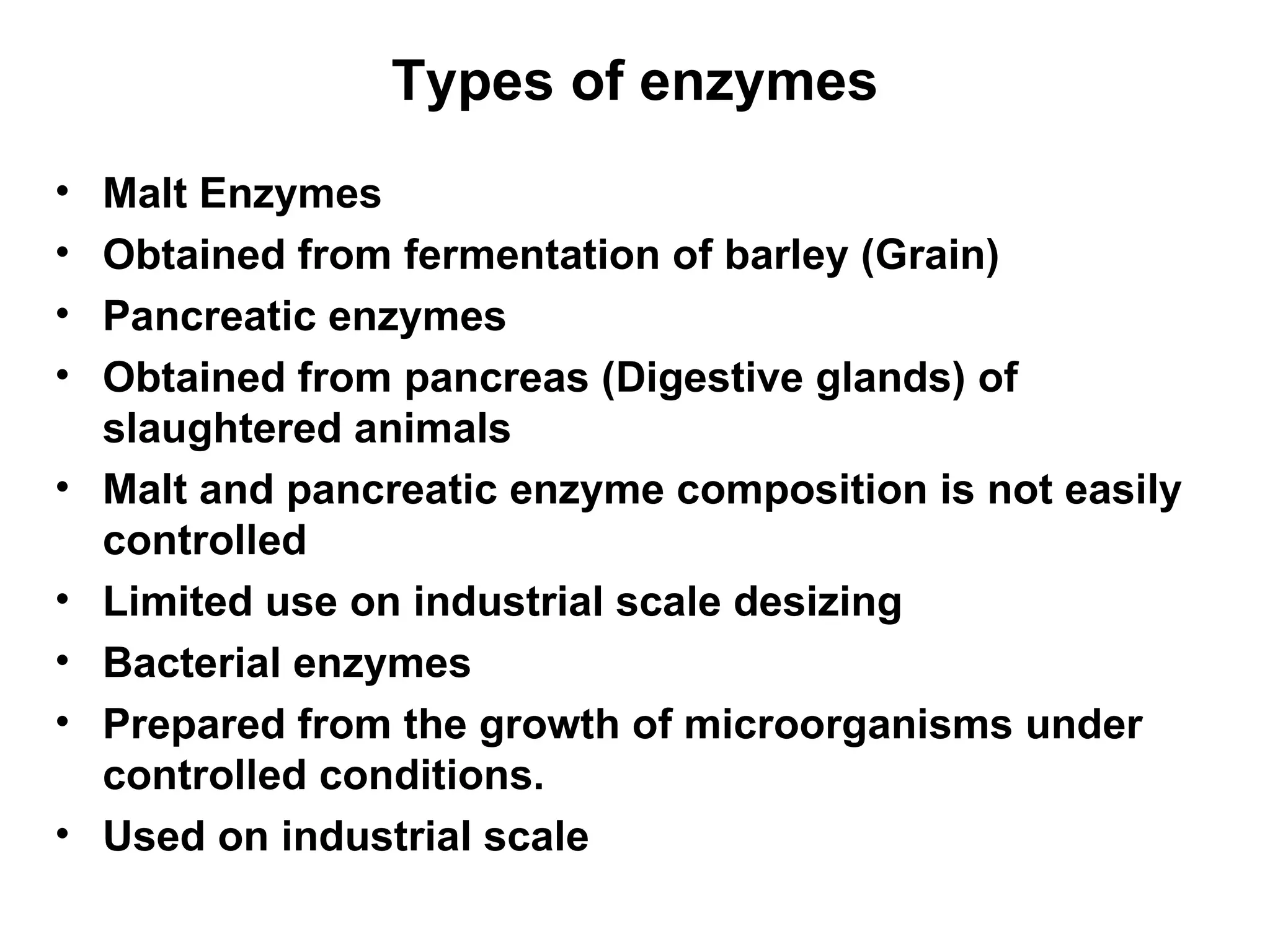 Types of enzymes Malt Enzymes Obtained from fermentation of barley (Grain) Pancreatic enzymes Obtained from pancreas (Digestive glands) of slaughtered animals Malt and pancreatic enzyme composition is not easily controlled Limited use on industrial scale desizing  Bacterial enzymes Prepared from the growth of microorganisms under controlled conditions. Used on industrial scale 