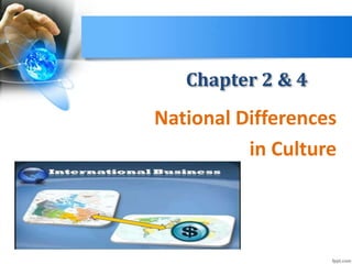 Chapter 2 & 4
National Differences
in Culture
 