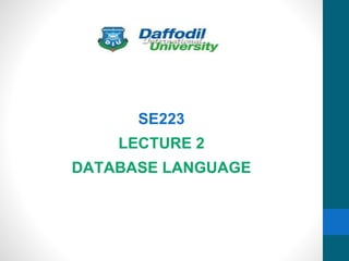 SE223
LECTURE 2
DATABASE LANGUAGE
 