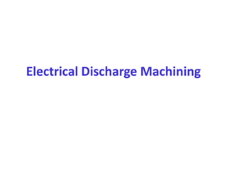 Electrical Discharge Machining
 
