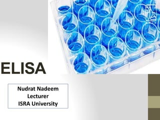 ELISA
Nudrat Nadeem
Lecturer
ISRA University
 