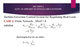 SECTION 2
ALFC AS APPLIED TO SINGLE-AREA SYSTEMS
Turbine-Governor Control System for Regulating Real Load.
CASE 2: Finite Network , ΔPref = 0
solution
 