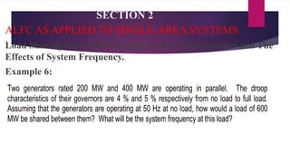 SECTION 2
ALFC AS APPLIED TO SINGLE-AREA SYSTEMS
Load Sharing Given the Drooping of the Characteristics and The
Effects of System Frequency.
Example 6:
 