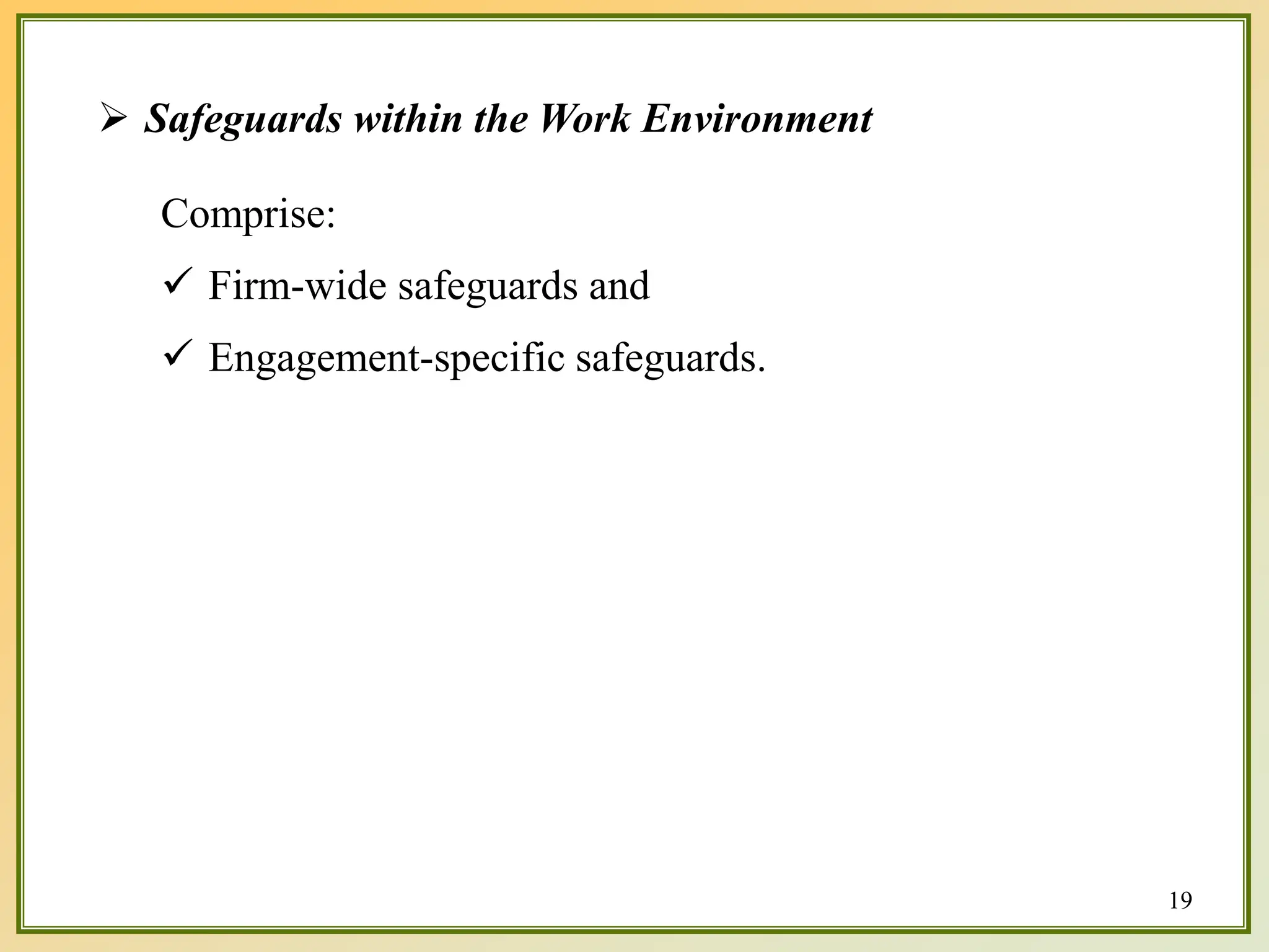  Safeguards within the Work Environment
Comprise:
 Firm-wide safeguards and
 Engagement-specific safeguards.
19
 