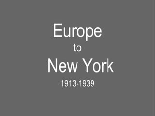 Europe to New York 1913-1939 