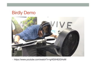 Birdly Demo
•  https://www.youtube.com/watch?v=gHE6H62GHoM
 