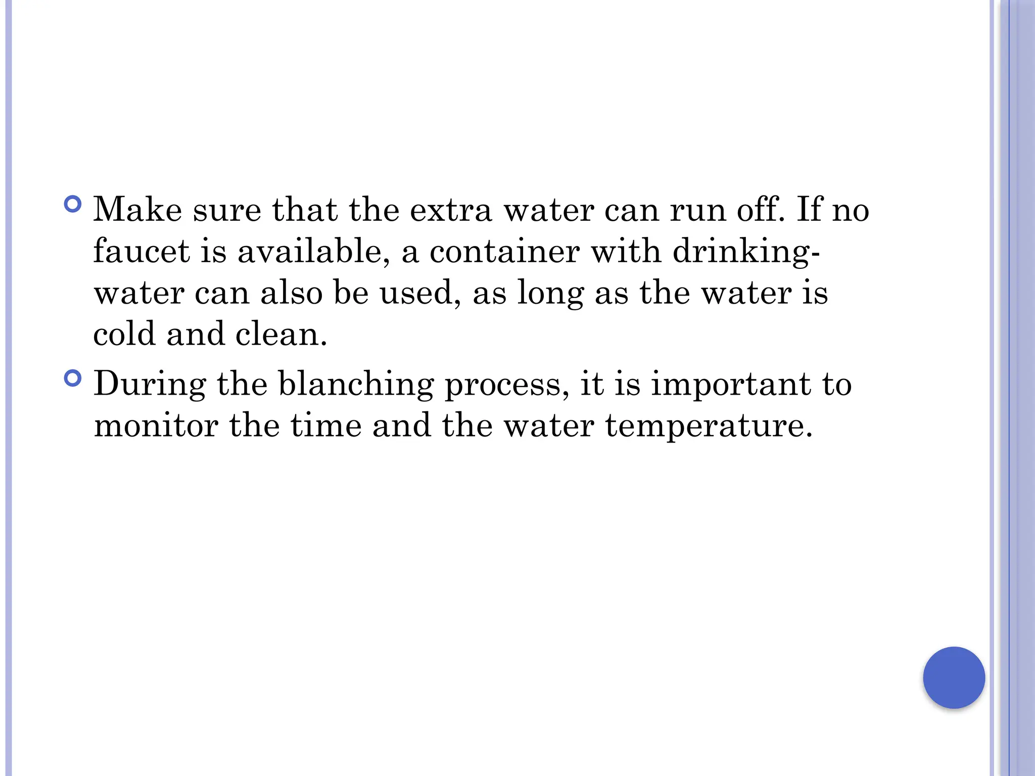  Make sure that the extra water can run off. If no
faucet is available, a container with drinking-
water can also be used, as long as the water is
cold and clean.
 During the blanching process, it is important to
monitor the time and the water temperature.
 