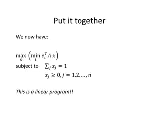 Put it together
We now have:
max
-
	 min	/ 	
subject to ∑ = 1
≥ 0, = 1,2, … ,
This is a linear program!!
 