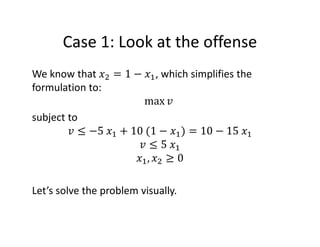 Case 1: Look at the offense
We know that = 1 − , which simplifies the
formulation to:
max 1	
subject to
1 ≤ −5	 + 10	(1 − ...