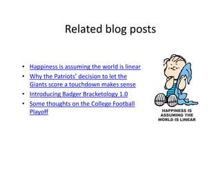 Related blog posts
• Happiness is assuming the world is linear
• Why the Patriots’ decision to let the
Giants score a touc...