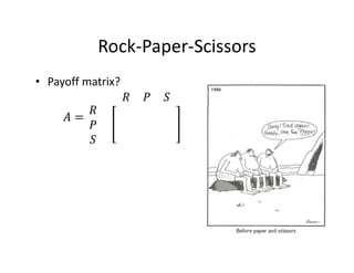 Rock-Paper-Scissors
• Payoff matrix?
=
 