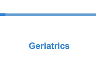 Geriatrics
1
 