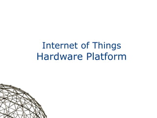1
Internet of Things
Hardware Platform
 