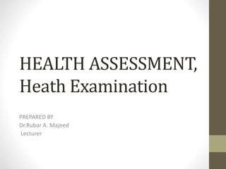 HEALTH ASSESSMENT,
Heath Examination
PREPARED BY
Dr.Rubar A. Majeed
Lecturer
 