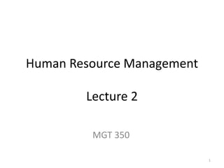Human Resource Management
Lecture 2
MGT 350
1
 