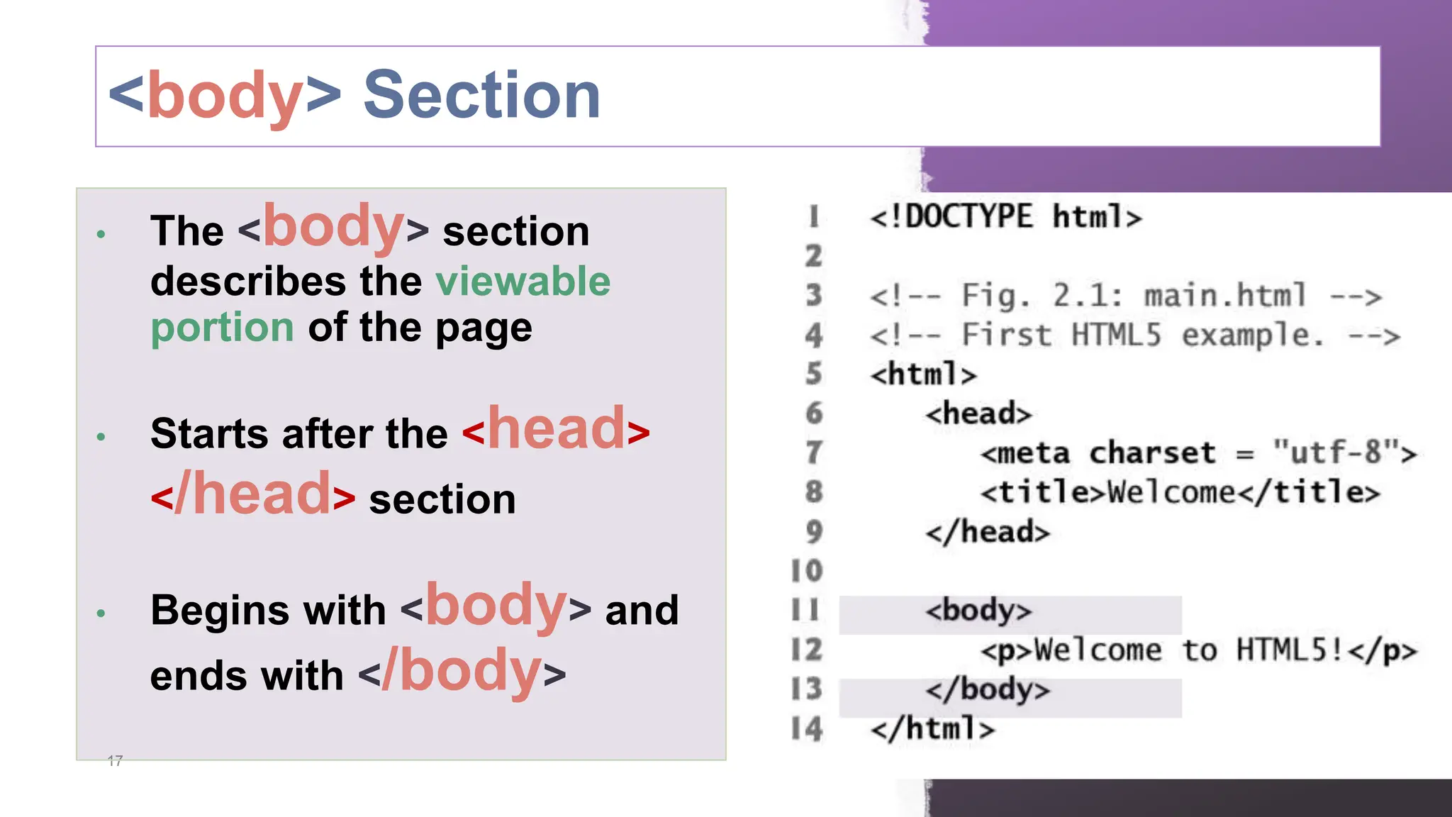<body> Section 17 • The <body> section describes the viewable portion of the page • Starts after the <head> </head> section • Begins with <body> and ends with </body> 