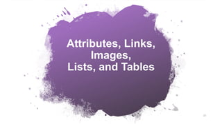 Attributes, Links,
Images,
Lists, and Tables
23
 