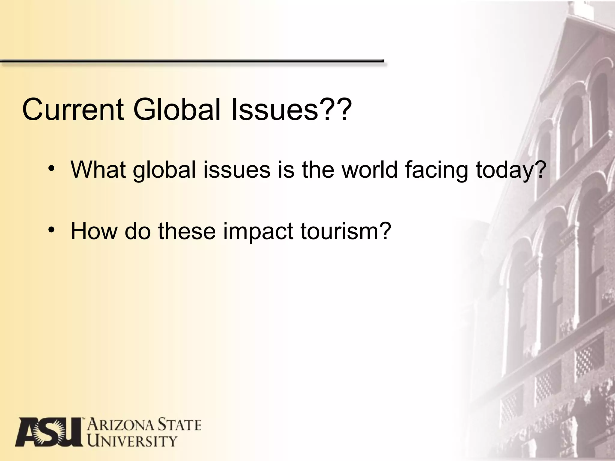 Current Global Issues??
• What global issues is the world facing today?
• How do these impact tourism?
 