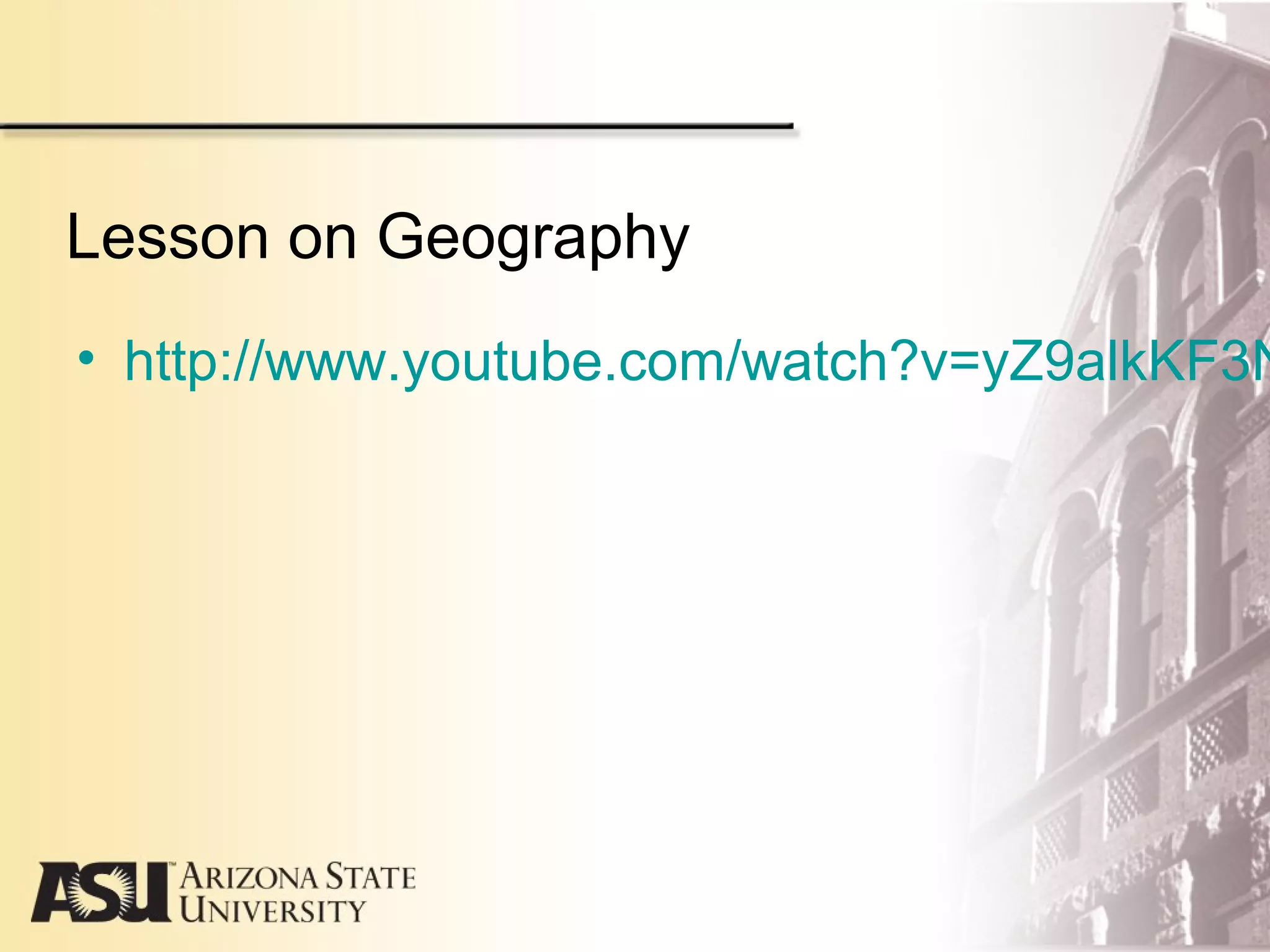 Lesson on Geography
• http://www.youtube.com/watch?v=yZ9alkKF3N
 