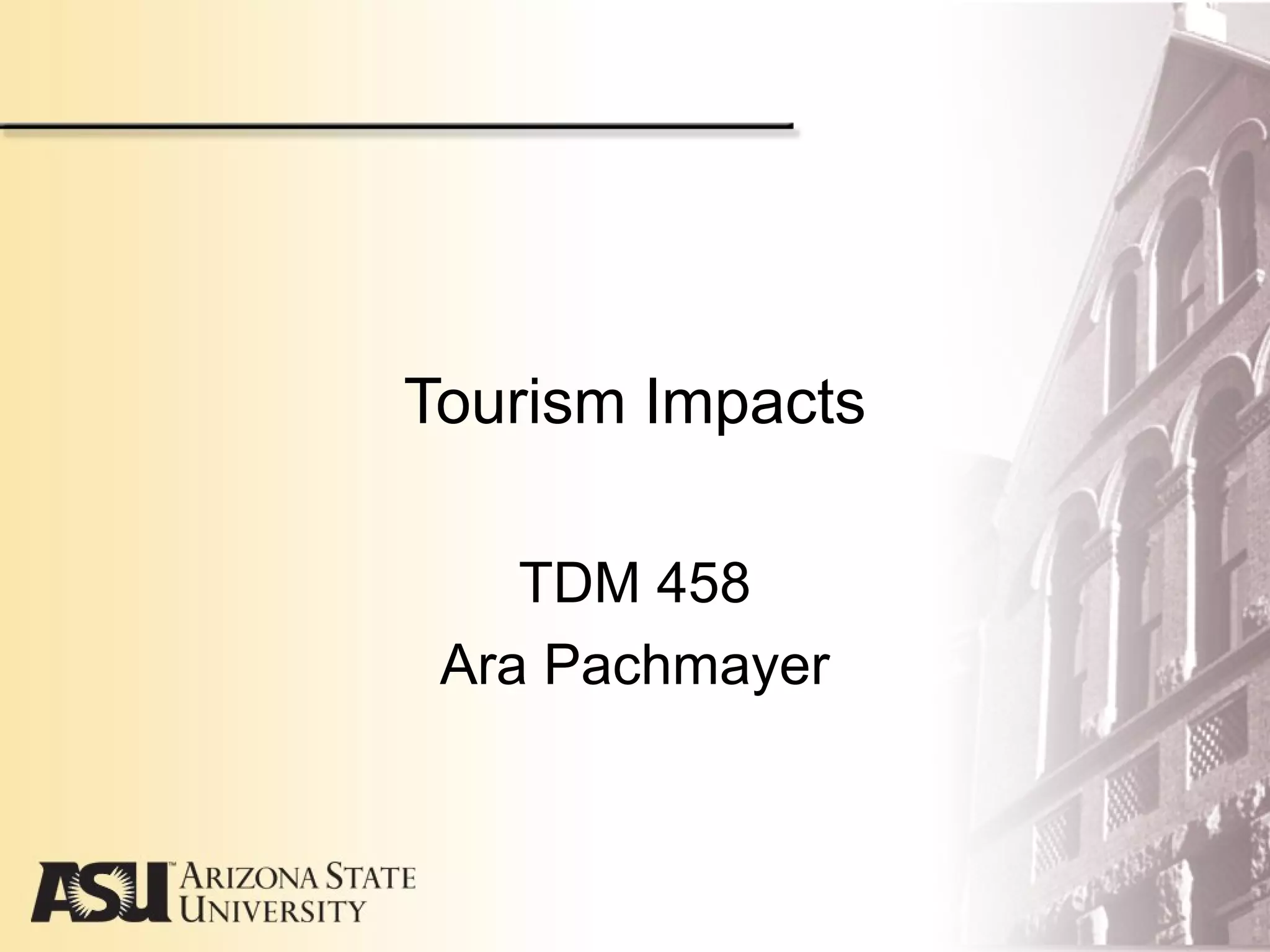 Tourism Impacts
TDM 458
Ara Pachmayer
 