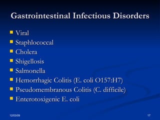 Gastrointestinal Infectious Disorders Viral Staphlococcal Cholera Shigellosis Salmonella Hemorrhagic Colitis (E. coli O157:H7) Pseudomembranous Colitis (C. difficile) Enterotoxigenic E. coli 