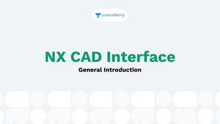 NX CAD Interface
General Introduction
 
