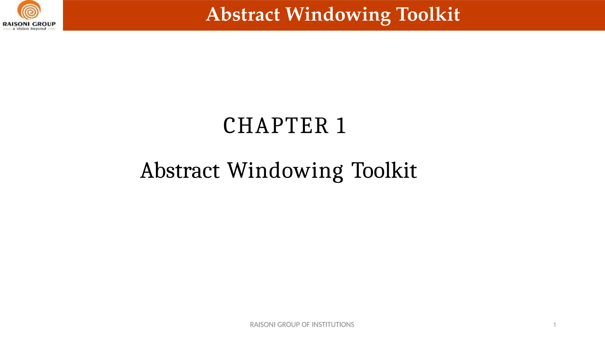 Abstract Windowing Toolkit
CHAPTER 1
RAISONI GROUP OF INSTITUTIONS 1
Abstract Windowing Toolkit
 