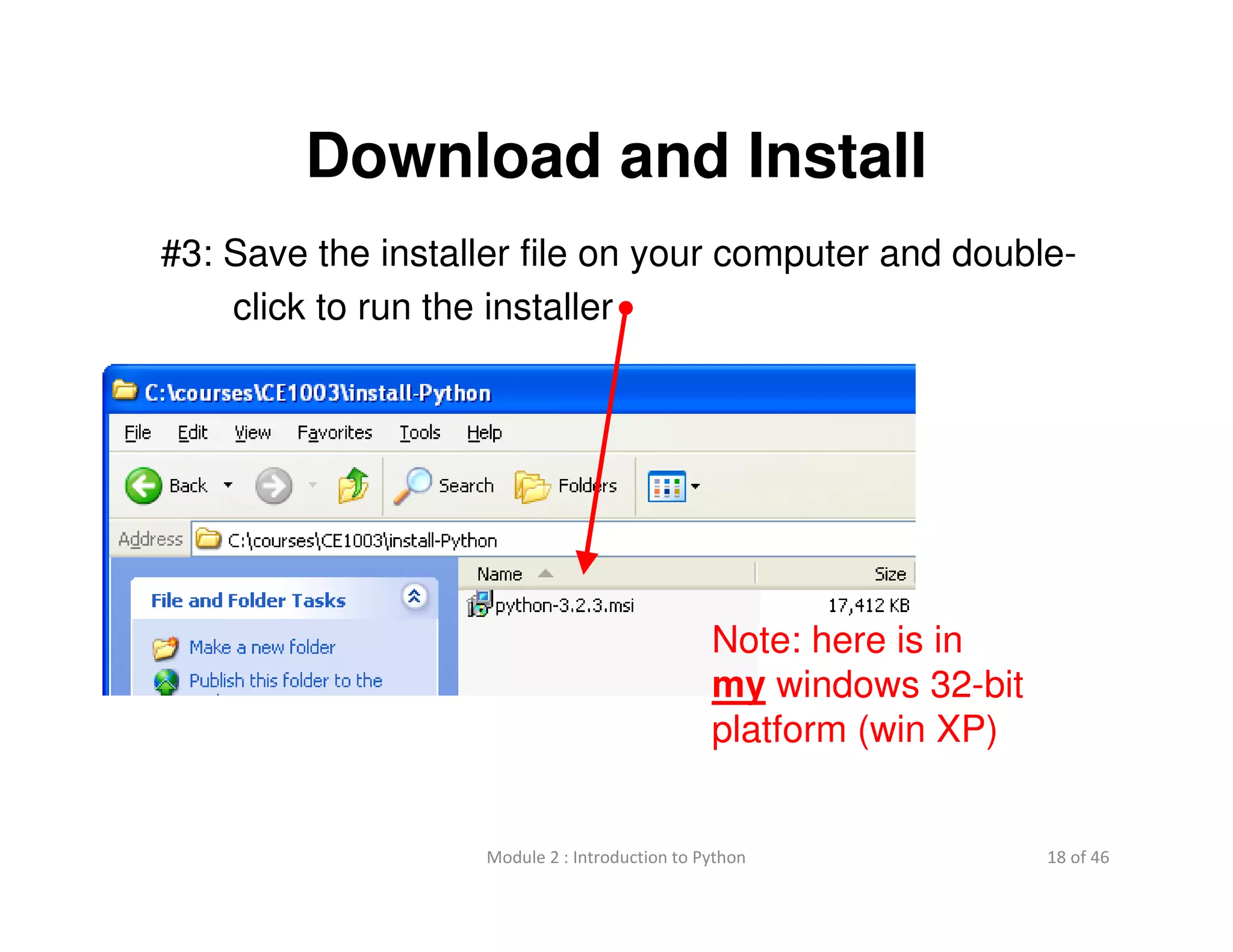 18 of 46Module 2 : Introduction to Python
Download and Install
#3: Save the installer file on your computer and double-
click to run the installer
Note: here is in
my windows 32-bit
platform (win XP)
 