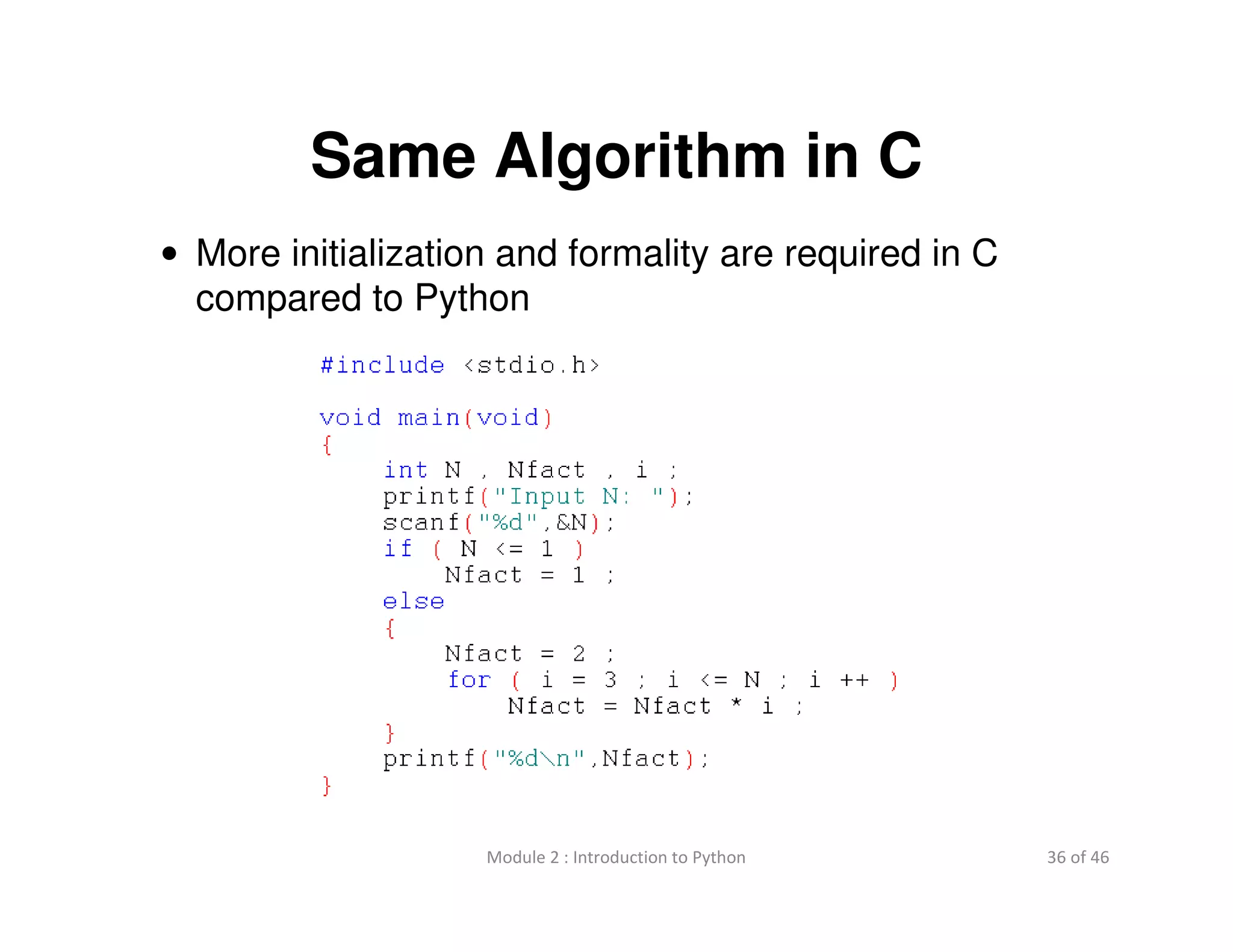 36 of 46Module 2 : Introduction to Python
Same Algorithm in C
• More initialization and formality are required in C
compared to Python
 