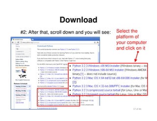 17 of 46Module 2 : Introduction to Python
Download
#2: After that, scroll down and you will see: Select the
platform of
your computer
and click on it
 