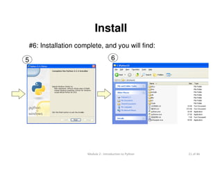 21 of 46Module 2 : Introduction to Python
Install
#6: Installation complete, and you will find:
5 6
 