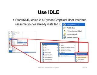 25 of 46Module 2 : Introduction to Python
Use IDLE
• Start IDLE, which is a Python Graphical User Interface
(assume you’ve already installed it)
 