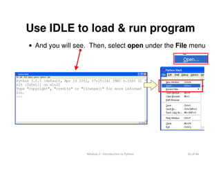 26 of 46Module 2 : Introduction to Python
Use IDLE to load & run program
• And you will see. Then, select open under the File menu
 