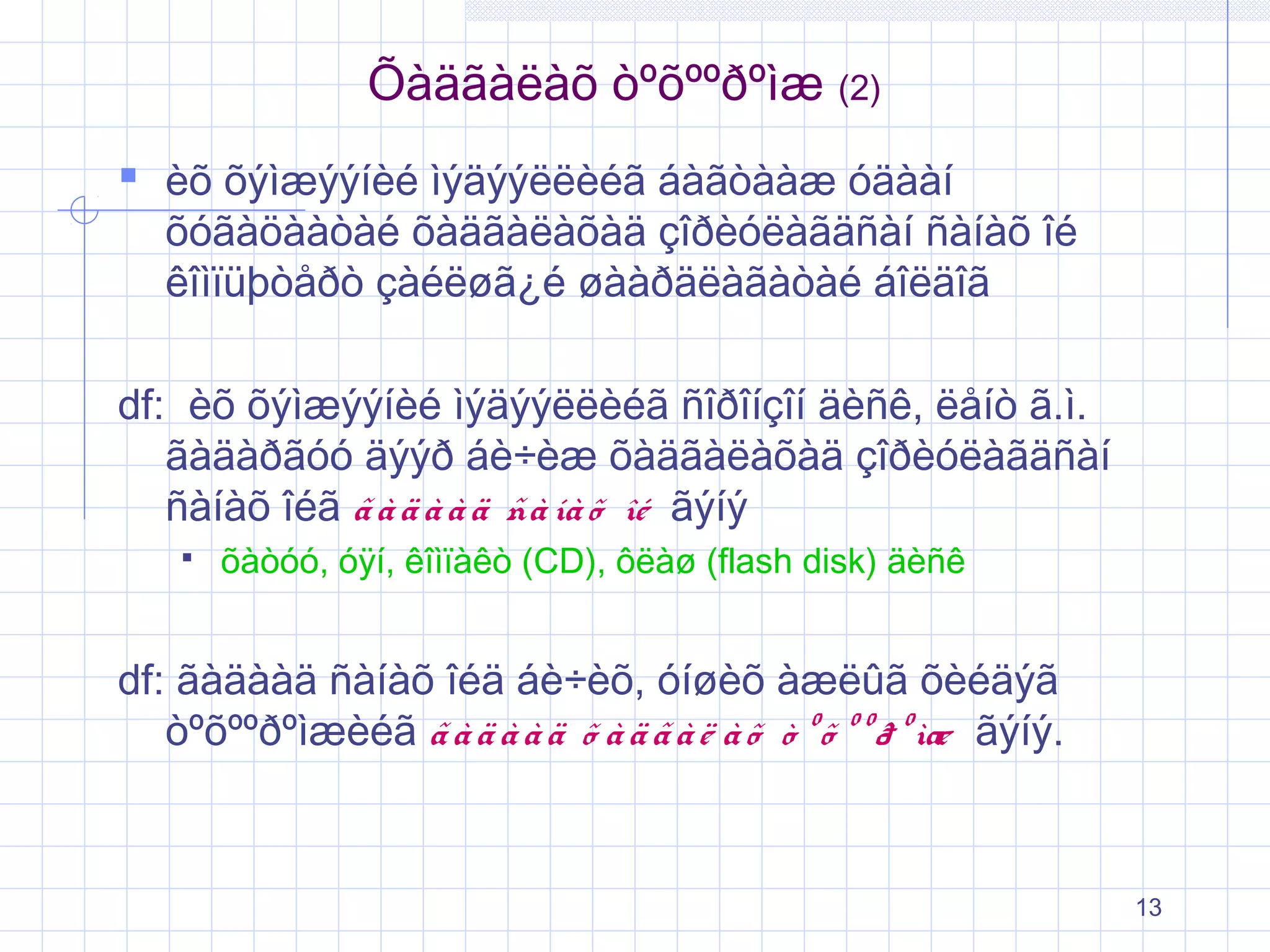 Õàäãàëàõ òºõººðºìæ (2)
 èõ õýìæýýíèé ìýäýýëëèéã áàãòààæ óäààí

õóãàöààòàé õàäãàëàõàä çîðèóëàãäñàí ñàíàõ îé
êîìïüþòåðò çàéëøã¿é øààðäëàãàòàé áîëäîã

df: èõ õýìæýýíèé ìýäýýëëèéã ñîðîíçîí äèñê, ëåíò ã.ì.
ãàäàðãóó äýýð áè÷èæ õàäãàëàõàä çîðèóëàãäñàí
ñàíàõ îéã ã à ä à à ä ñà íà õ îé ãýíý


õàòóó, óÿí, êîìïàêò (CD), ôëàø (flash disk) äèñê

df: ãàäààä ñàíàõ îéä áè÷èõ, óíøèõ àæëûã õèéäýã
òºõººðºìæèéã ã à ä à à ä õ à ä ã à ë à õ ò º õ º º ð º ìæ ãýíý.

13

 