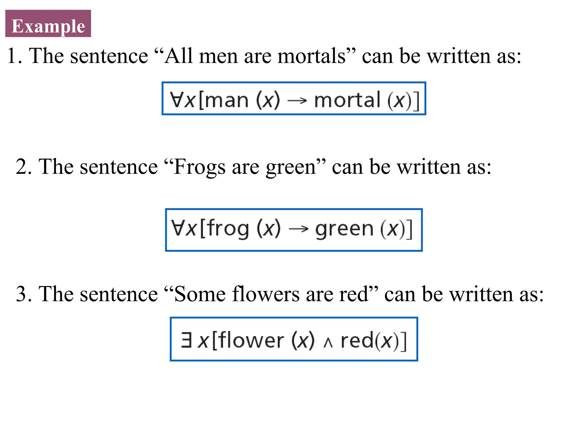 Example 1. The sentence “All men are mortals” can be written as: 2. The sentence “Frogs are green” can be written as: 3. The sentence “Some flowers are red” can be written as: 