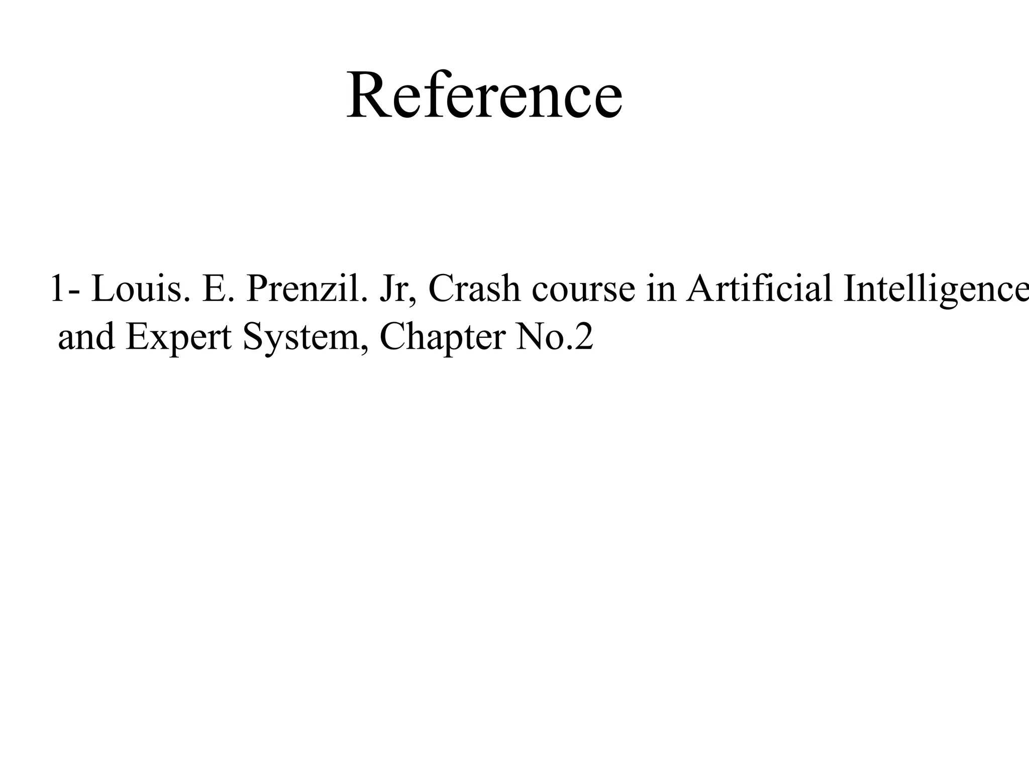 1- Louis. E. Prenzil. Jr, Crash course in Artificial Intelligence and Expert System, Chapter No.2 Reference 