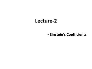 Lecture-2
• Einstein’s Coefficients
 