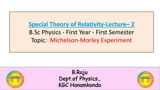 Special Theory of Relativity-Lecture– 2
B.Sc Physics - First Year - First Semester
Topic: Michelson-Morley Experiment
 