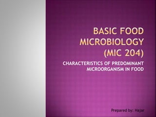 CHARACTERISTICS OF PREDOMINANT
MICROORGANISM IN FOOD
Prepared by: Hajar
 